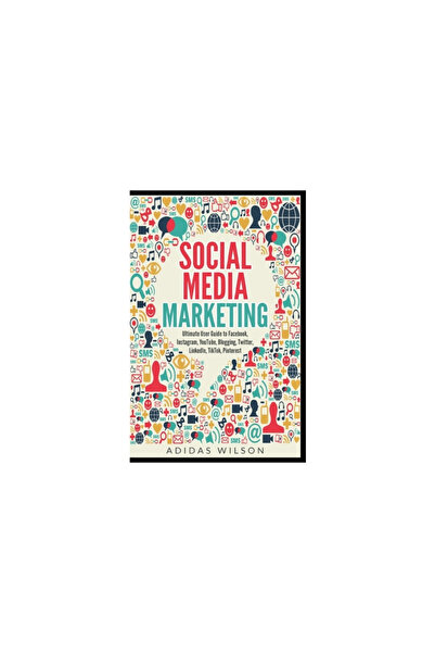 Independent Publ Group Social Media Marketing - Ultimate User Guide to Facebook, Instagram, YouTube, Blogging, Twitter, Lin