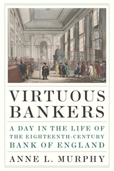 Princeton Univ Pr Virtuous Bankers: A Day in the Life of the Eighteenth-Century Bank of England