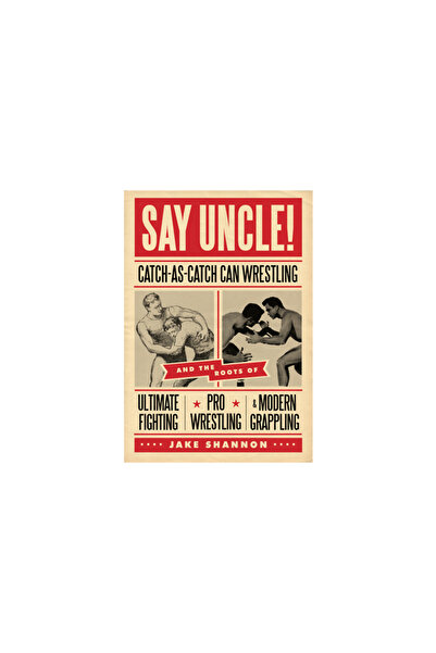 Addison Wesley Pub Co Inc Say Uncle!: Catch-As-Catch-Can Wrestling and the Roots of Ultimate Fighting, Pro Wrestling & Modern