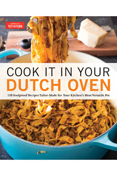 Amer Test Kitchen Cook It in Your Dutch Oven: 150 Foolproof Recipes Tailor-Made for Your Kitchen's Most Versatile Pot