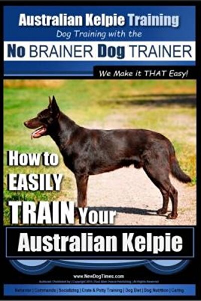 GENERAL BOOKS Australian Kelpie Training Dog Training with the No Brainer Dog Trainer We Make It That Easy!: How t