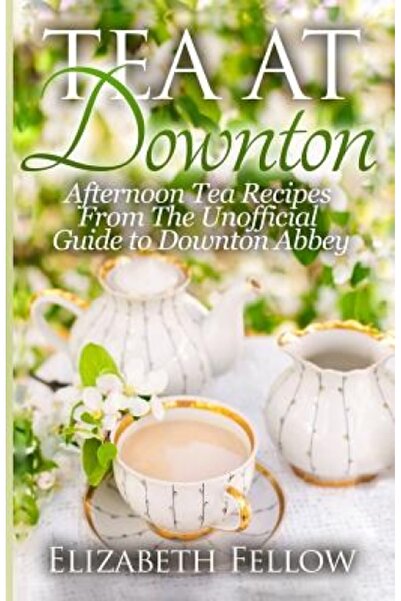 Wildside Pr Tea at Downton: Afternoon Tea Recipes from the Unofficial Guide t...
