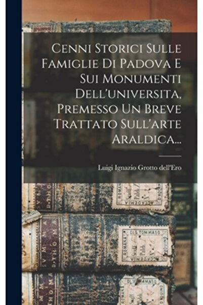 Legare Street Pr Cenni Storici Sulle Famiglie Di Padova E Sui Monumenti Dell'...