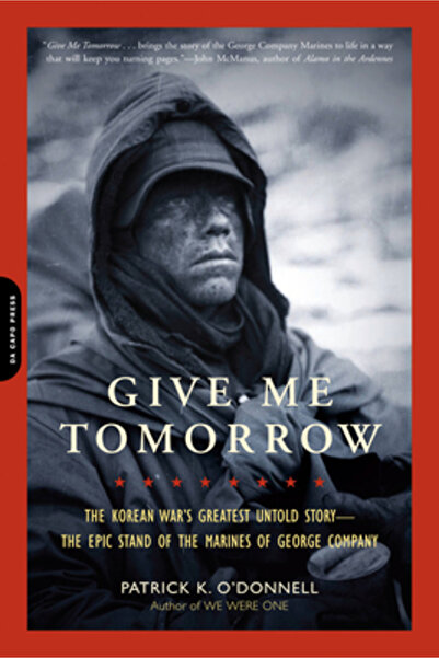 Da Capo Pr Give Me Tomorrow: The Korean War's Greatest Untold Story--The Epic...