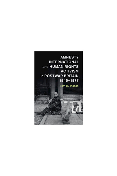 Cambridge Amnesty International and Human Rights Activism in Postwar Britain,...