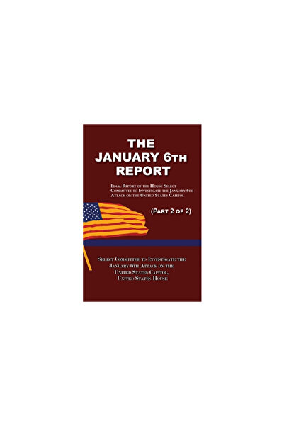 Quid Pro Llc The January 6th Report (Part 2 of 2): Final Report of the Select Committee to Investigate the Januar