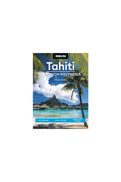 Avalon Travel Publ Moon Tahiti & French Polynesia: Best Beaches, Local Culture, Snorkeling & Diving