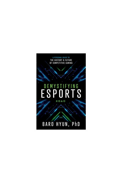 Lioncrest Pub Demystifying Esports: A Personal Guide to the History and Futur...