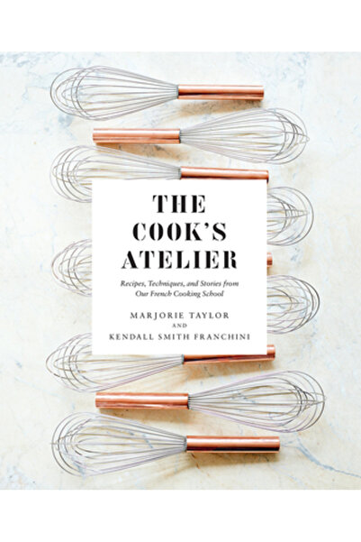 Harry N Abrams Inc The Cook's Atelier: Recipes, Techniques, and Stories from Our French Cooking School