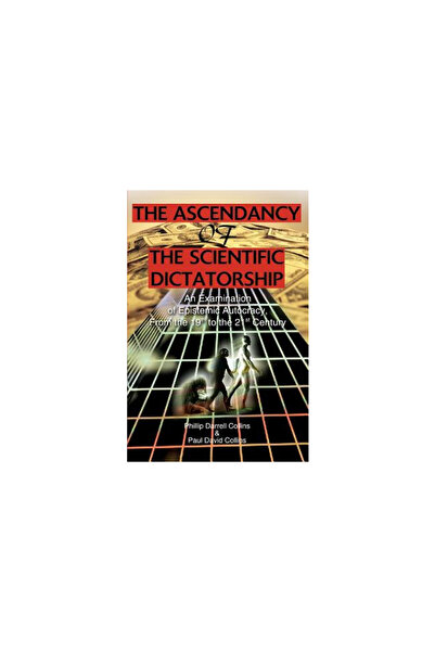 Iuniverse Inc The Ascendancy of the Scientific Dictatorship: An Examination o...