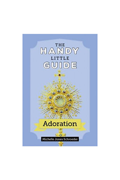 Our Sunday Visitor Micul ghid practic al adorației