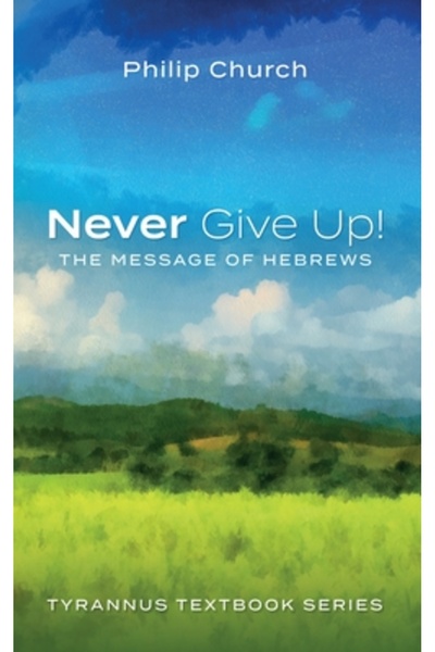 Wipf & Stock Publ Never Give Up!: The Message of Hebrews
