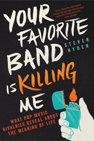 Back Bay Books Your Favorite Band Is Killing Me: What Pop Music Rivalries Reveal about the Meaning of Life