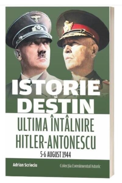 Editura Evenimentul si Capital Istorie si destin. Ultima intalnire Hitler-Ant...
