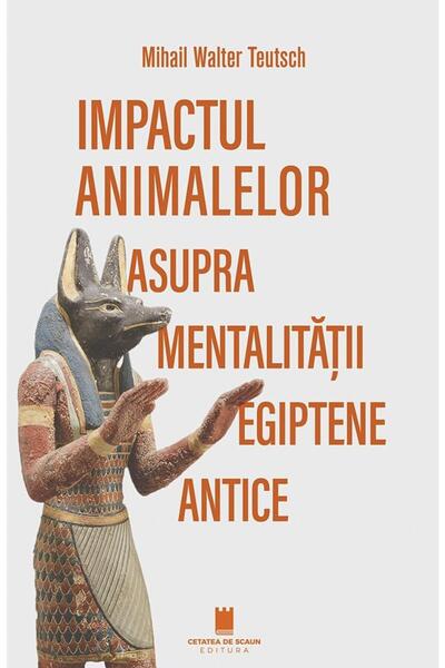 Editura Cetatea de Scaun Impactul animalelor asupra mentalitatii egiptene a