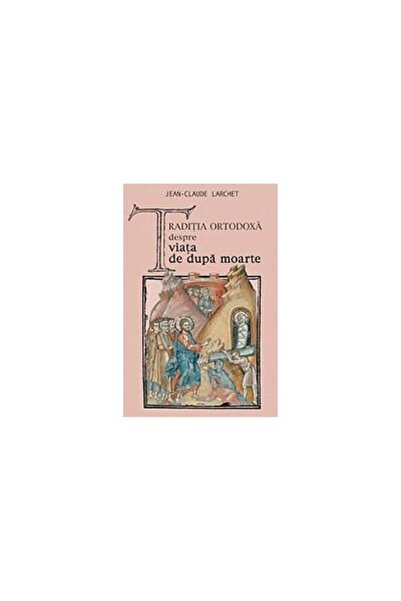 Editura Sophia Traditia ortodoxa despre viata de dupa moarte, Jea