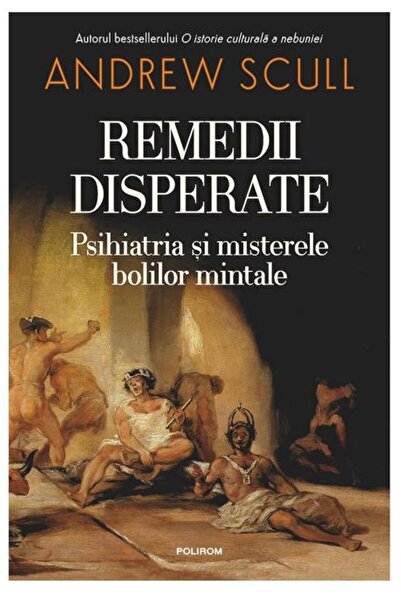 Editura Polirom Remedii disperate. Psihiatria si misterele bolilor