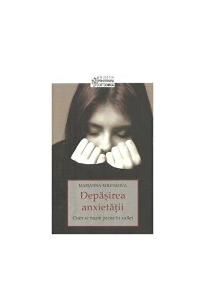 Editura Sophia Overcoming Anxiety. How Peace is Born in the Soul