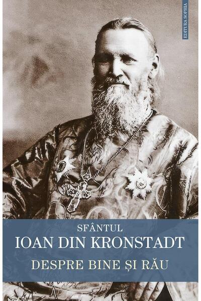 Editura Sophia Despre bine si rau. Sfantul Ioan din Kronstadt, Sf