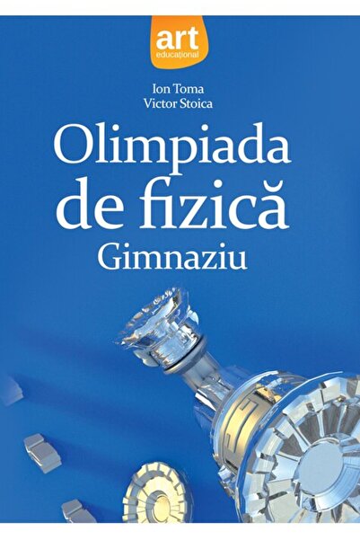 Grupul Editorial Art Olimpiada de Fizică Gim...u - Ioan Toma, Victor Stoica