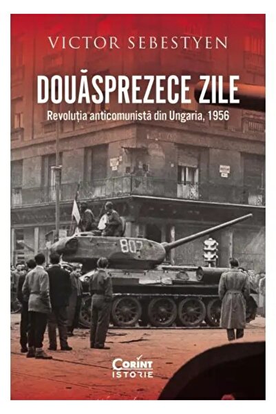 Corint Douăsprezece zile. Revoluția anticomunistă din Ungaria 1956, Victor Se...