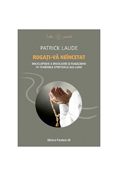 Paralela 45 Rugați-vă fără încetare. Enciclopedie a invocației și rugăciunii ...
