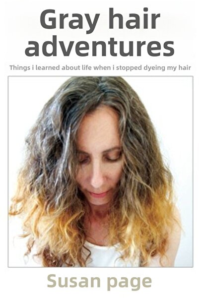 Ingram Gray Hair Adventure Things I Learned About Life When I Stopped Dyeing My Hair