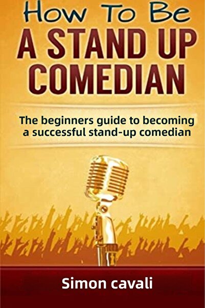 Ingram How To Be A Stand Up Comedian The Beginners Guide Towards Becoming A Successful Standup Comedian