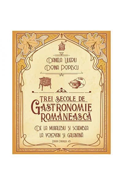 Paralela 45 Three centuries of gastronomy. From Muhalebiu and Schembea to Vol...