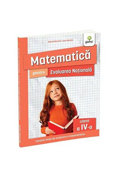 Gama Matematică pentru Evaluarea Națională, clasa a IV-a. Ediția a II-a / Mă ...