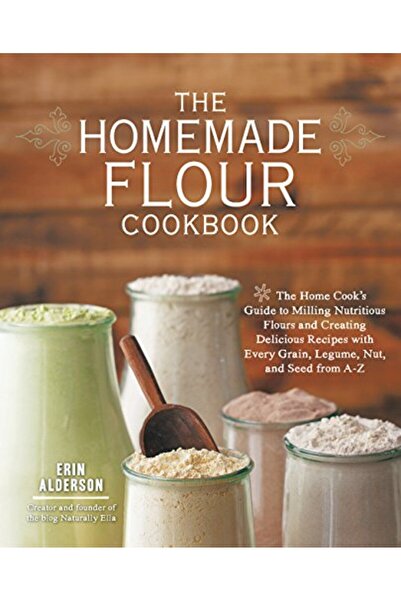 Hachette The Homemade Flour Cookbook The Home Cooks Guide To Milling Nutritio...