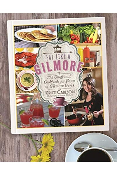 Simon Schuster تناول الطعام مثل جيلمور: كتاب الطبخ غير الرسمي لمحبي جيلمور جيرلز