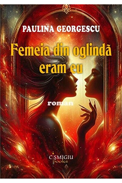 Editura Cismigiu Books Femeia din oglinda eram eu, Paulina Georgescu
