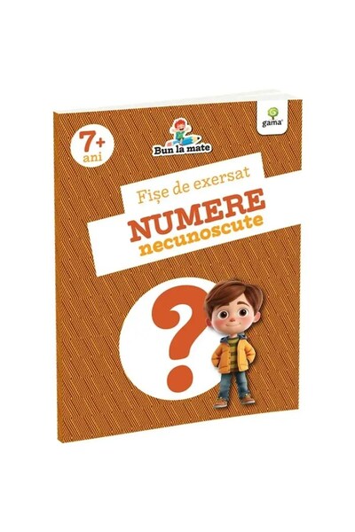 Gama Fișe de exerciții. Numere necunoscute. Bun la matematică 7 ani+