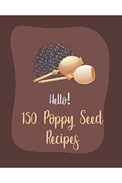Ingram Hello 150 Poppy Seed Recipes Best Poppy Seed Cookbook Ever For Beginne...