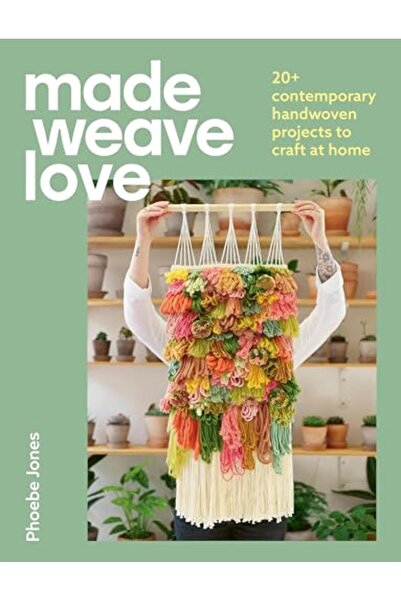 Hachette Made Weave Love 20 Contemporary Handwoven Projects To Craft At Home