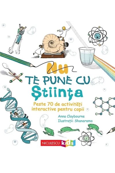 Niculescu Nu te juca cu știința. Peste 70 de activități interactive pentru co...