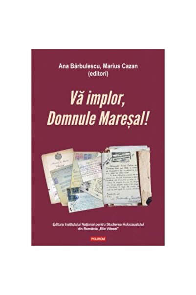 Polirom Σας ικετεύω, κύριε Μάρσαλ! Αιτήσεις και έγγραφα με και σχετικά με του...