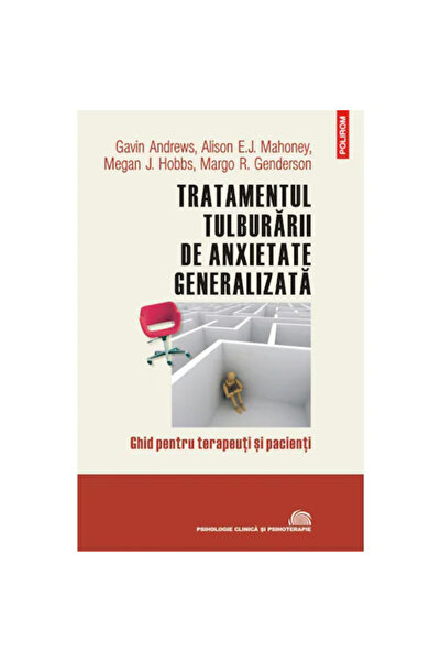 Polirom Tratamentul tulburării de anxietate generalizată, Gavin Andrews, Alison E.J. Mahoney, Megan J. Hobbs
