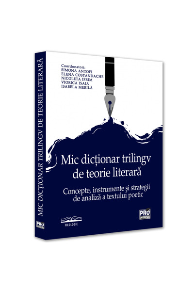 Pro Universitaria Small trilingual dictionary of literary theory: concepts, tools and strategies, Simona Antofi