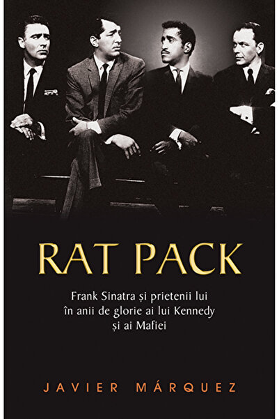 Rao Rat Pack- Frank Sinatra si prietenii lui in anii de glorie ai lui Kenedy ...
