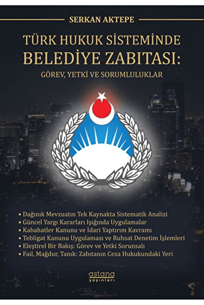 Astana Yayınları Türk Hukuk Sisteminde Belediye Zabıtası: Görev, Yetki ve Sor...