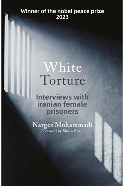 Harper Collins White Torture Interviews With Iranian Women Prisoners Winner Of The Nobel Peace Prize 2023