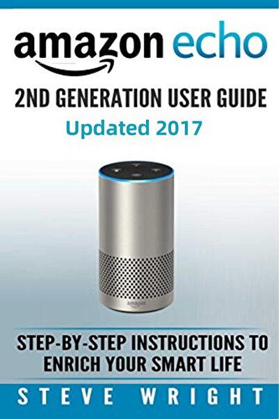Ingram Internatıonal Inc Amazon Echo Amazon Echo 2Nd Generation User Guide 2017 Updated Stepbystep Instructions To Enrich