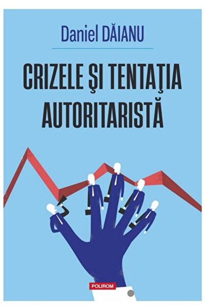 Editura Polirom Crises and the authoritarian temptation, Daniel Daianu