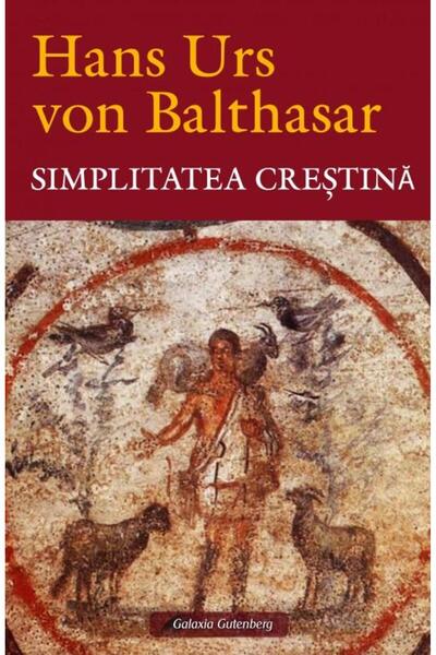 Editura Galaxia Gutenberg Simplitatea crestina, Hans Urs von Balthasar