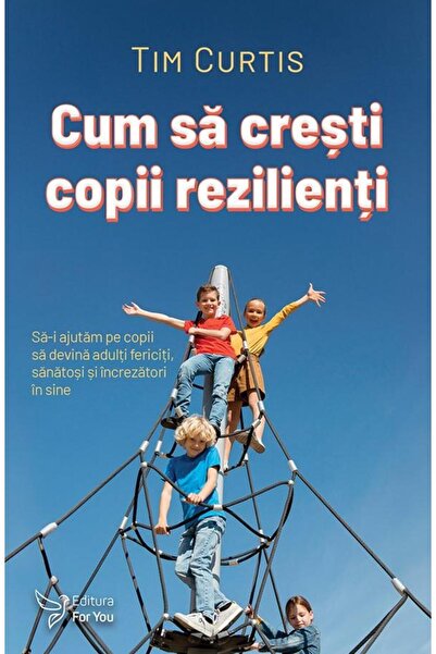Editura For You Cum sa cresti copii rezilienti. Sa-i ajutam pe cop