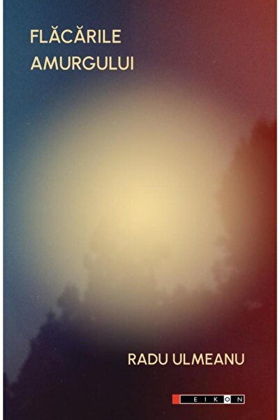 Editura Eikon Flacarile amurgului, Radu Ulmeanu