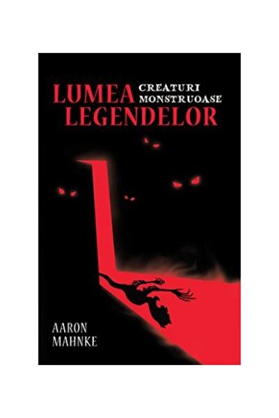 Editura Lifestyle Lumea legendelor. Creaturi monstruoase, Aaron Mahn