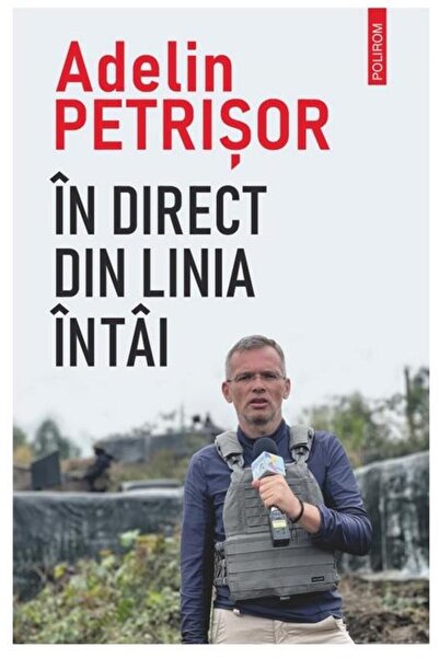 Editura Polirom Live from the front line, Adelin Petrisor